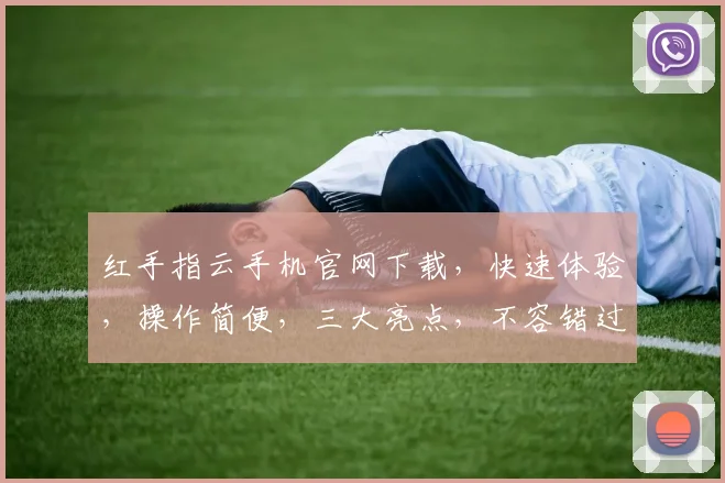 红手指云手机官网下载，快速体验，操作简便，三大亮点，不容错过，立即下载