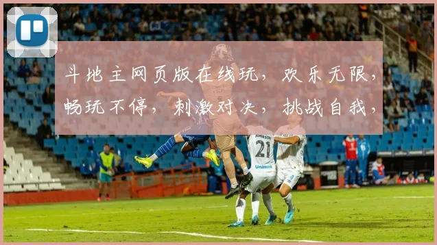 斗地主网页版在线玩，欢乐无限，畅玩不停，刺激对决，挑战自我，快来加入